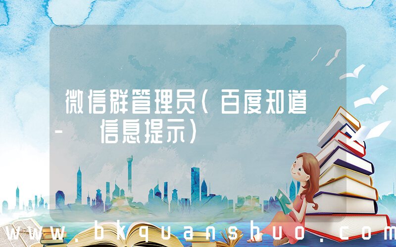微信群管理员(百度知道 - 信息提示)